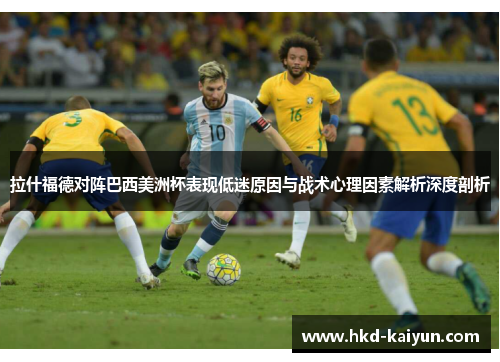 拉什福德对阵巴西美洲杯表现低迷原因与战术心理因素解析深度剖析