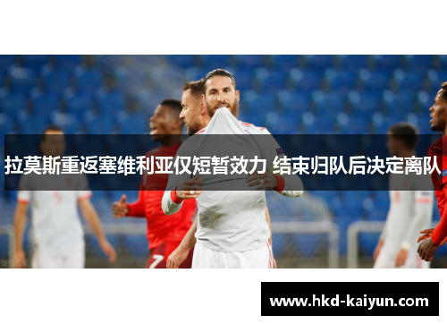 拉莫斯重返塞维利亚仅短暂效力 结束归队后决定离队