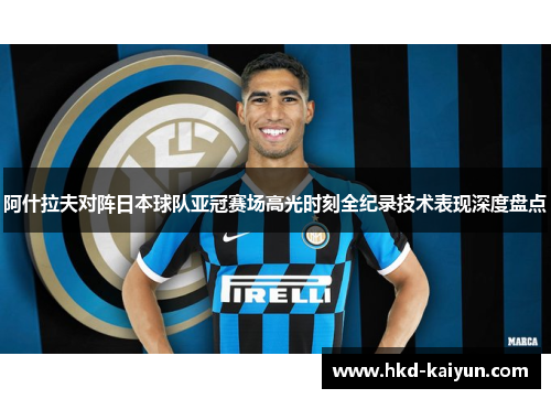阿什拉夫对阵日本球队亚冠赛场高光时刻全纪录技术表现深度盘点