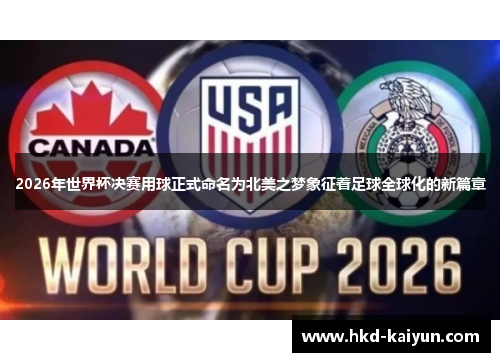 2026年世界杯决赛用球正式命名为北美之梦象征着足球全球化的新篇章