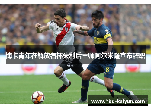博卡青年在解放者杯失利后主帅阿尔米隆宣布辞职